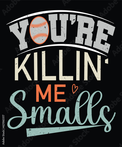 You're killin' Me Smalls designs photo