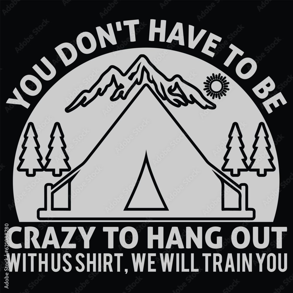 You Don't Have To Be Crazy To Hang Out With Us Shirt, We Will Train You T shirt 