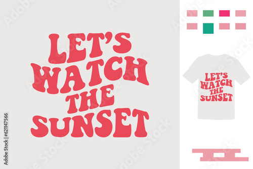 Let's watch the sunset t shirt design 