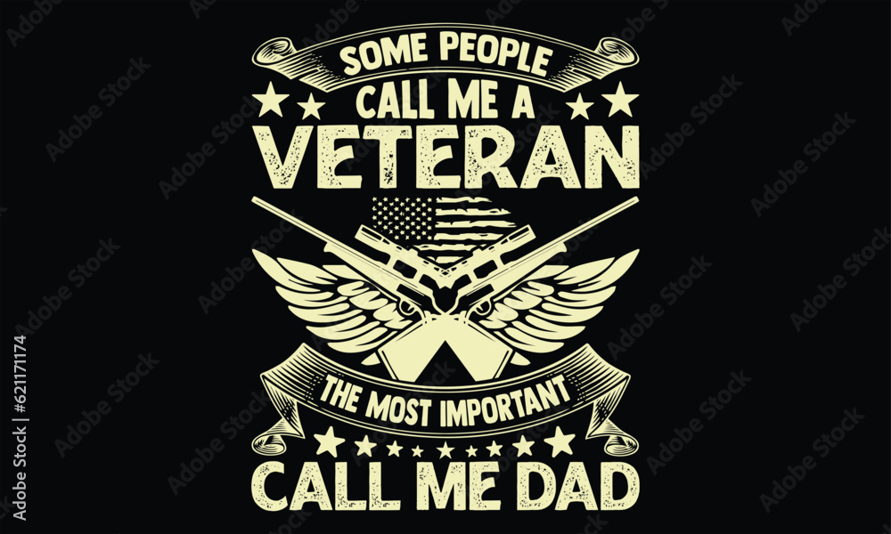 Some People Call Me A Veteran The Most Important Call Me Dad - Veteran T Shirt Design, Hand drawn lettering and calligraphy, Cutting and Silhouette, file, poster, banner, flyer and mug.