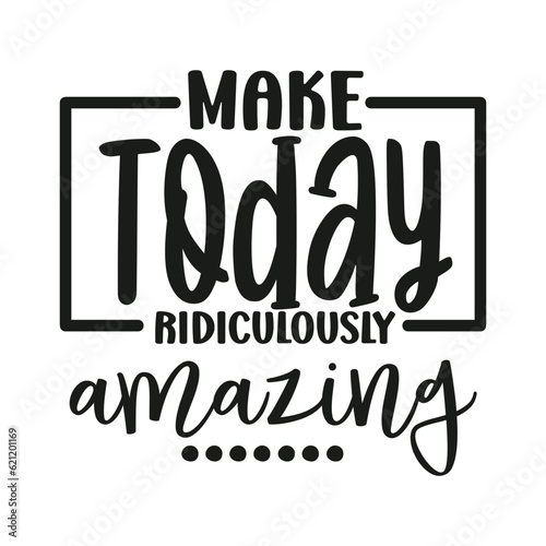 Make Today Ridiculously Amazing