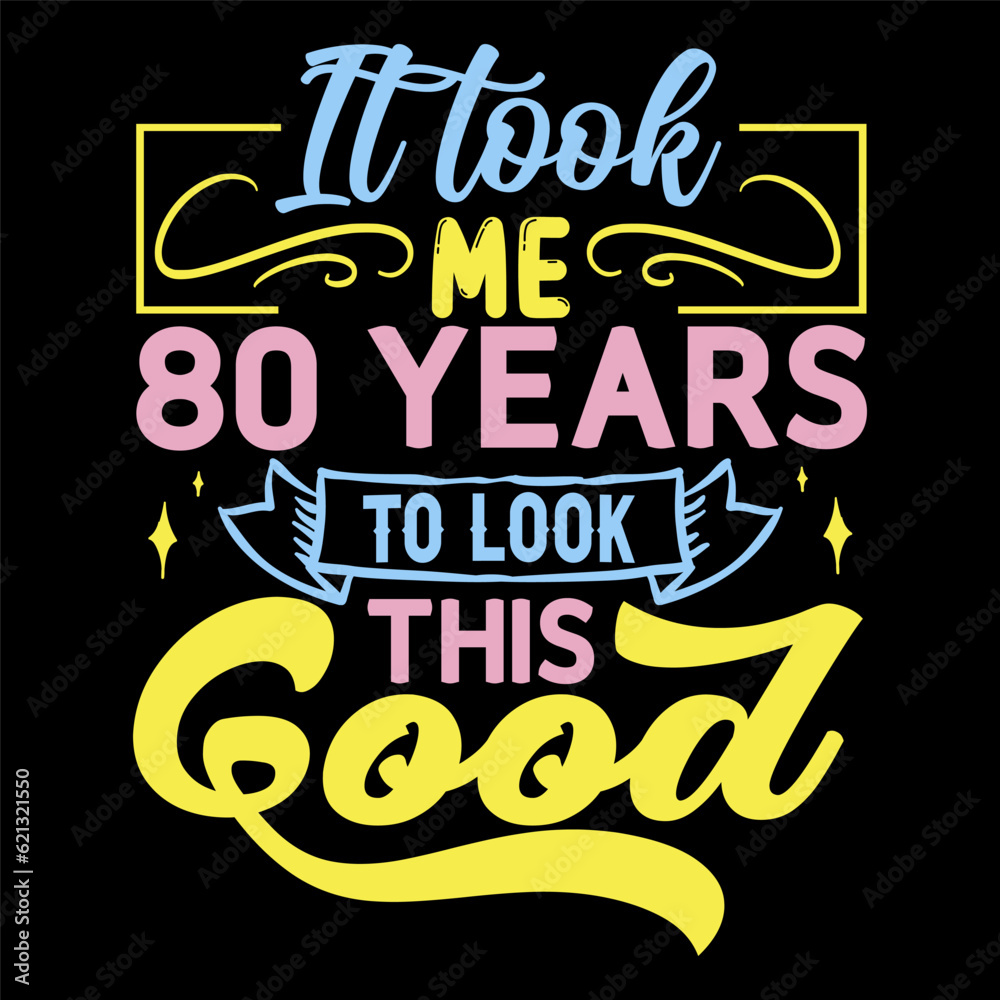 Obraz premium It took me, years to look this good, Birthday Love T-shirt Design,