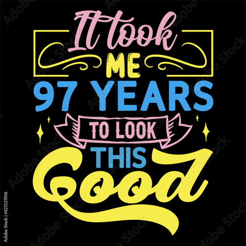 It took me   years to look this good  Birthday Love T-shirt Design 