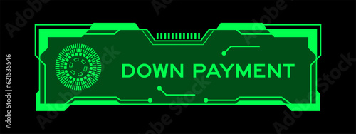 Green color of futuristic hud banner that have word down payment on user interface screen on black background