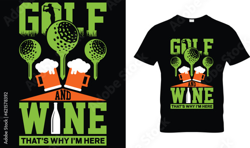 Golf and wine that's why I'm Here t-shirt