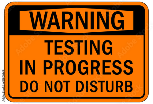 Testing in progress warning sign and labels do not disturb