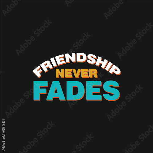 Friendship never fades vector lettering t shirt design idea for celebrating friendship day. Happy friendship day text, banner, poster.