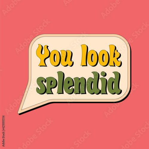 Speech bubbles with compliment You look splendid. Fonts and lettering in the style of groovy. Slogan design for t-shirts, cards, posters.  Vector illustration.