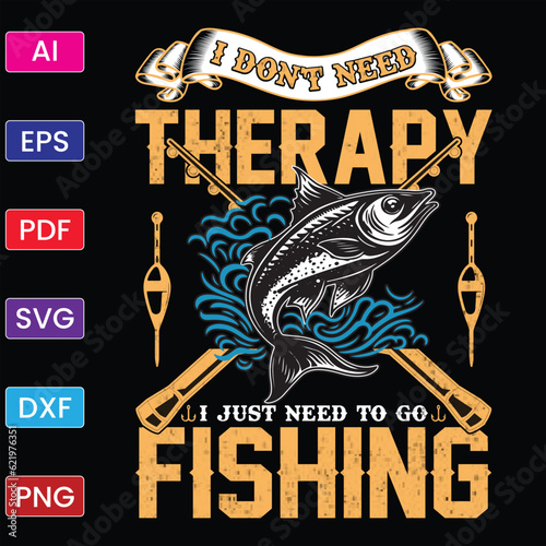 I DON'T NEED THERAPY I JUST NEED TO GO FISHING