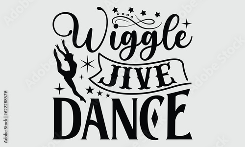 Wiggle Jive Dance- Dance svg and t-shirt design, Hand drawn lettering phrase, Handmade calligraphy vector illustration eps, Files for Cutting