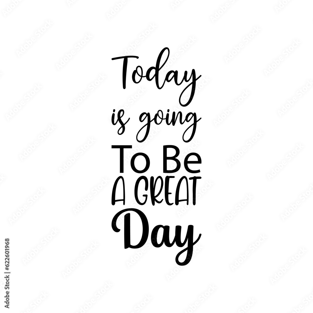 today is going to be a great day black lettering quote