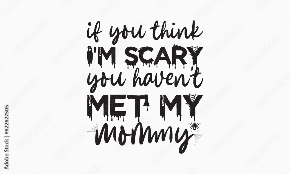 If you think i'm scary you haven't met my mommy svg, halloween svg design bundle, halloween svg, vector, pumpkin, witch, spooky, ghost, funny halloween t-shirt quotes, Cut File Cricut, Silhouette 