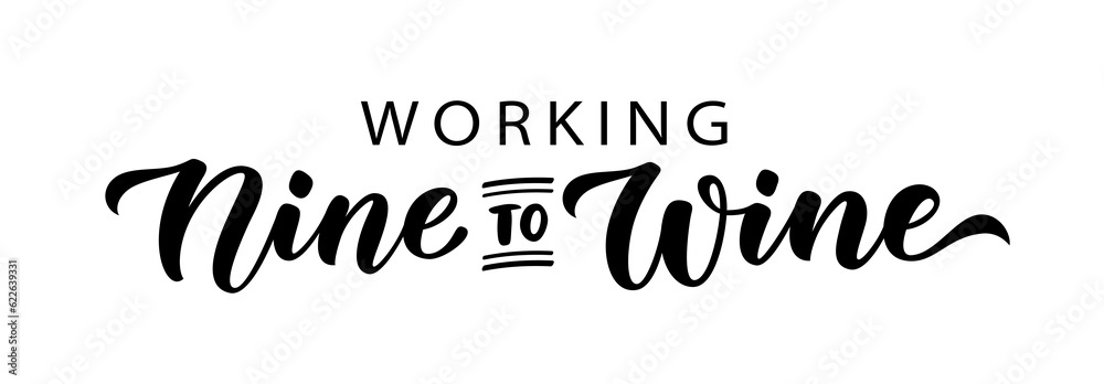 WORKING NINE TO WINE. Fun motivation quote Working nine to wine. Calligraphy black text about Time For Wine. Design print for t shirt, poster, greeting card, Home decor Vector illustration