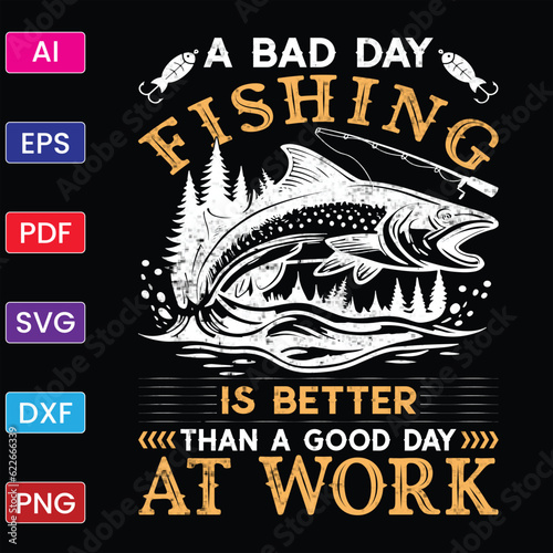 BAD DAY FISHING IS BETTER THAN A GOOD DAY AT WORK