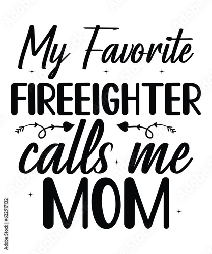 My favorite fireeighter call me mom Happy mother's day shirt print template, Typography design for mom, mother's day, wife, women, girl, lady, boss day, birthday 