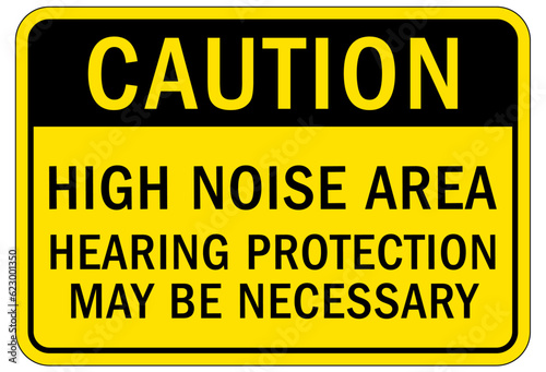 High noise area warning sign and labels hearing protection may be necessary