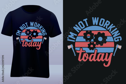Im not working today labor day tshirt design