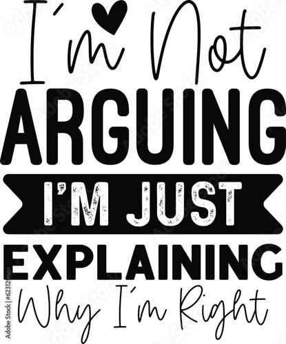 I'm Not Arguing I'm Just Explaining Why I’m Right