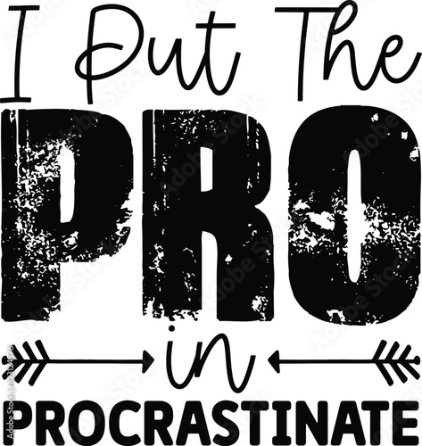 I Put The Pro In Procrastinate