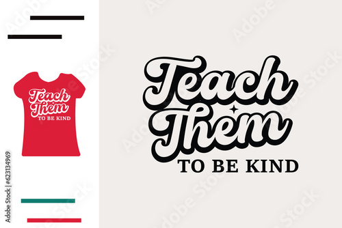 Teach them to be kind t shirt design