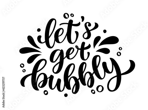 LETS GET BUBBLY text. Lets get bubbly motivation quote. Design print for tee, t shirt, poster, card, Home decor Lets get bubbly Vector illustration with drops and bubbles