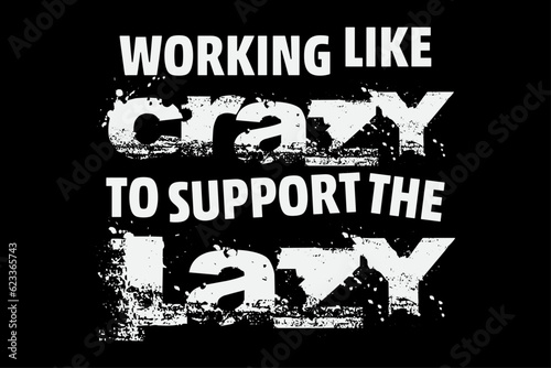 Working Like Crazy To Support The Lazy funny lazy Day T-Shirt design