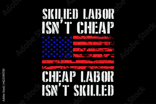 Skilled Labor Isn't Cheap  Cheap Labor isn't Skilled USA Flag Labor Day T-Shirt Design