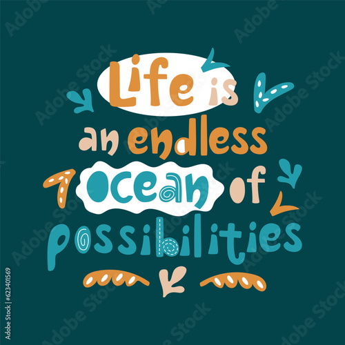 Life is an endless ocean of possibilities motivational lettering. Design with abstract elements in cartoon style.