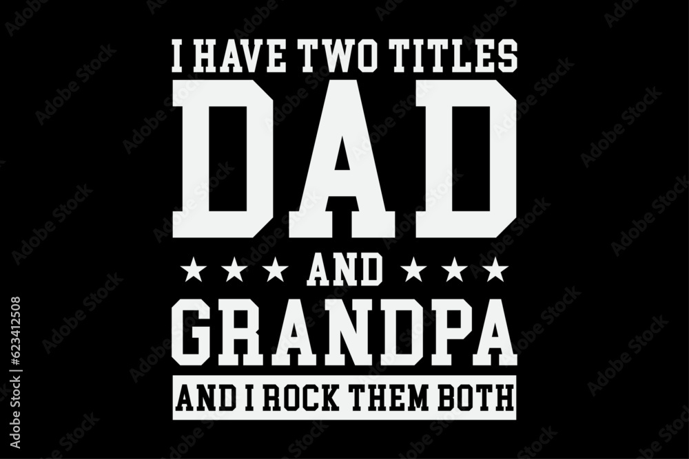 I have Two Titles Dad and Grandpa and I Rock Them Both T-Shirt Design I have Two Titles Dad and Grandpa and I Rock Them Both T-Shirt Design