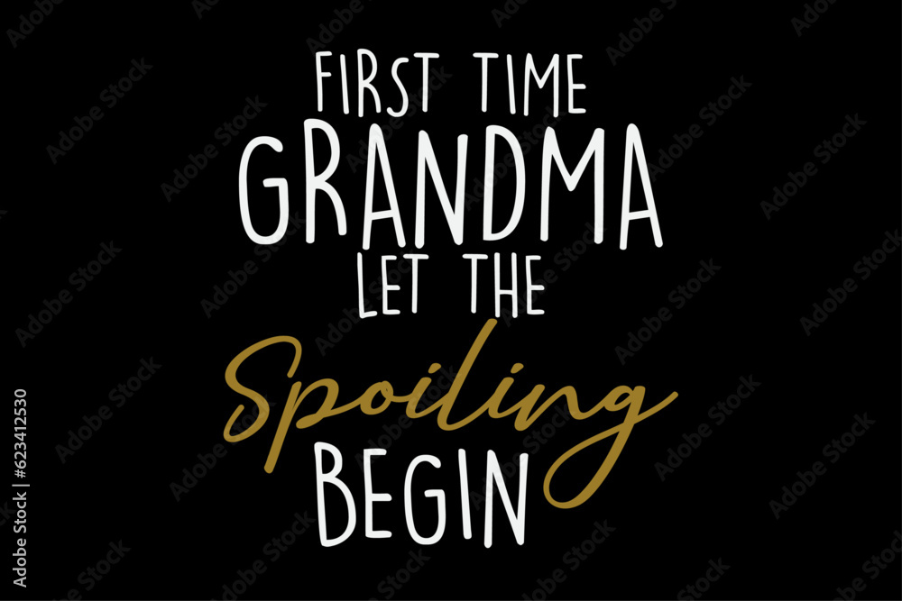 First Time Grandma Let The Spoiling begin T-Shirt Design First Time Grandma Let The Spoiling begin T-Shirt Design