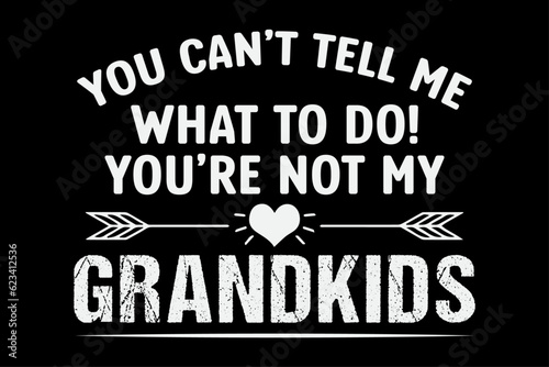 You can't Tell Me What To Do You're Not My Grandkids T-shirt design