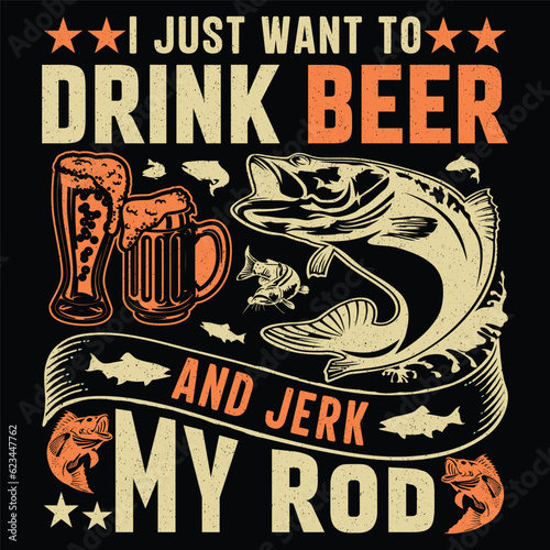 I Just Want To Drink Beer And Jerk My Rod Fishing T-Shirt Design Graphic