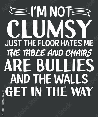 I'm not clumsy just the floor hates me Funny Sayings Sarcastic T-Shirt design vector,
funny gifts, clumsy sayings sarcastic, funny sayings women, great sarcastic, great gift idea, perfect gift, funny 