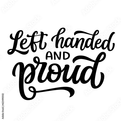 Left handed and proud. Hand lettering quote isolated on white background. Vector typography for Left handers day posters, cards, t shirts, mugs