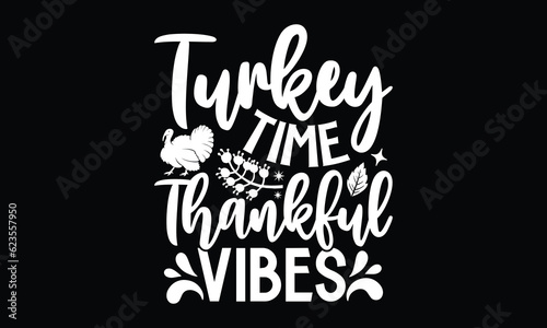 Turkey time thankful vibes - Thanksgiving T'shirt design, Hand drawn lettering phrase, calligraphy vector illustration, Isolated on white background, svg Files for Cutting Cricut and Silhouette, EPS 1