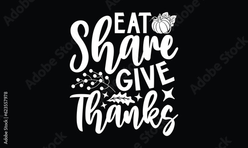 Eat share give thanks - Thanksgiving SVG Design, Hand Drawn Vintage Illustration With Hand-Lettering And Decoration Elements, T'shirt design for Cutting Cricut and Silhouette, EPS 10.