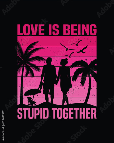 LOVE IS BEING STUPID TOGETHER RETRO VINTAGE COPULA T-SHIRT DESIGN