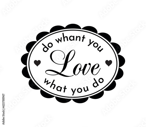 vector illustration. icon. banner or sticker. sketch. meaningful text. do want you love whan you do. poster. motivating slogan in a frame for text photo