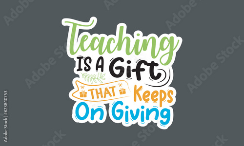 Teaching is a gift that keeps on giving handwriting quotes t shirt typographic vector graphic sticker design