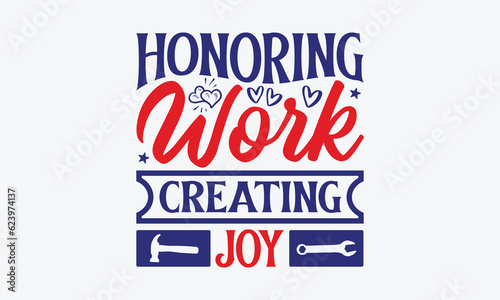 Honoring Work Creating Joy - Happy Labor Day T-shirt Design, Workers Day Quotes File, Hand Drawn Lettering Phrase, SVG Files for Cutting Cricut and Silhouette.