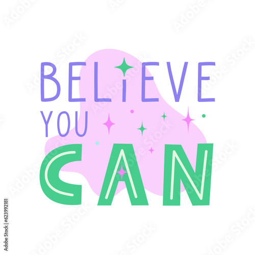 Believe you can positive motivational quote. Inspirational saying for stickers  cards  decorations. Words with pastel stars and sparkles in background. Vector flat illustration.
