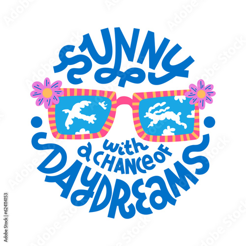 Sunny With A Chance Of Daydreams. Summer T-shirt print. Daisy sunglasses with funny reflected cloud shapes. Colorful vector illustration and lettering, isolated on white background.