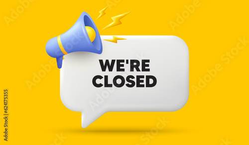 We are closed tag. 3d speech bubble banner with megaphone. Business closure sign. Store bankruptcy symbol. Closed chat speech message. 3d offer talk box. Vector