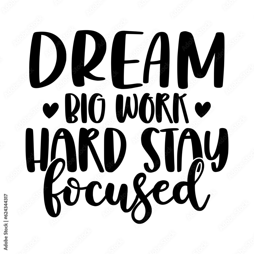 Dream Big Work Hard Stay Focused