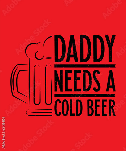 daddy needs a cold beer, funny phrase with a beer mug
