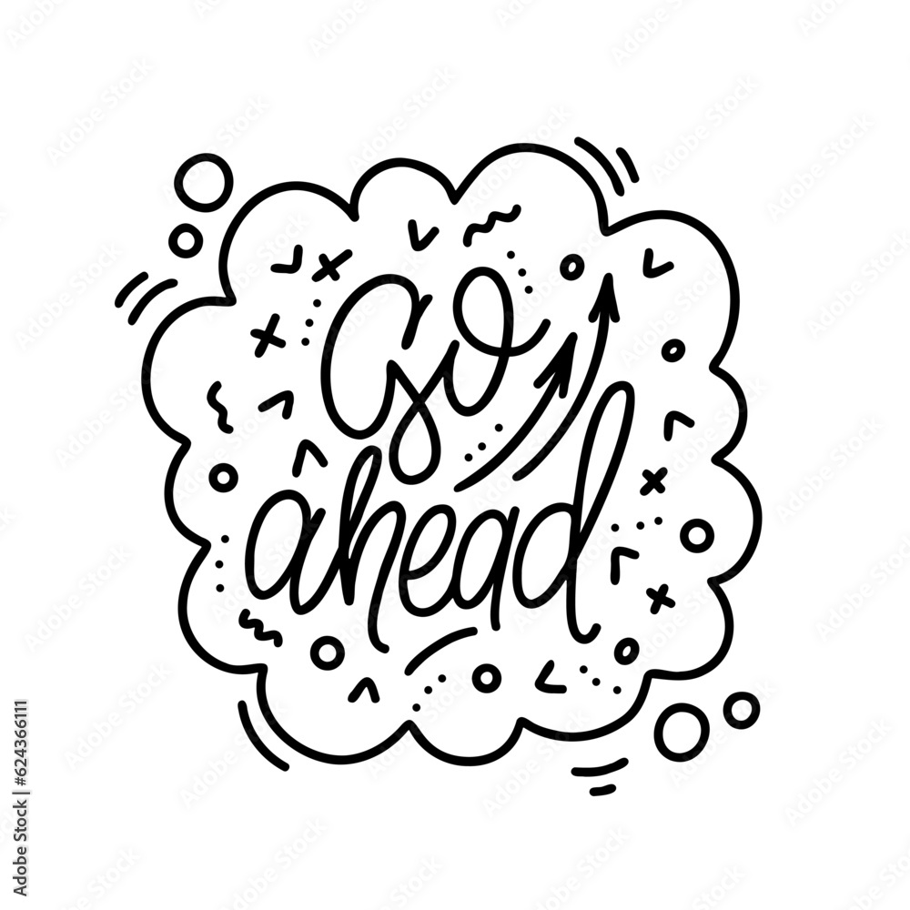 Hand drawn vector phrase go ahead with arrows in speech bubble with elements. One color lettering design for posters, stickers, t-shirts, cards, invitations, stickers, banners, advertisement. Hand drawn vector phrase go ahead with arrows in speech bubble with elements. One color lettering design for posters, stickers, t-shirts, cards, invitations, stickers, banners, advertisement.