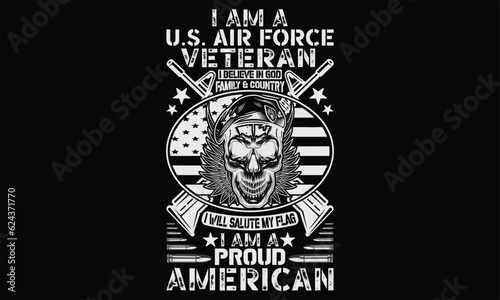 I Am A U.S. Air Force Veteran I Believe In God Family & Country I Will Salute My Flag I Am A Proud American  - Veteran t shirts design, Hand drawn lettering phrase, Isolated on Black background, For t photo