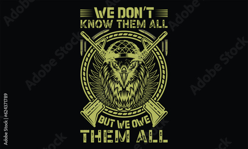 We Don   t Know Them All But We Owe Them All  - Veteran T Shirt Design  Hand drawn lettering and calligraphy  Cutting and Silhouette  file  poster  banner  flyer and mug.