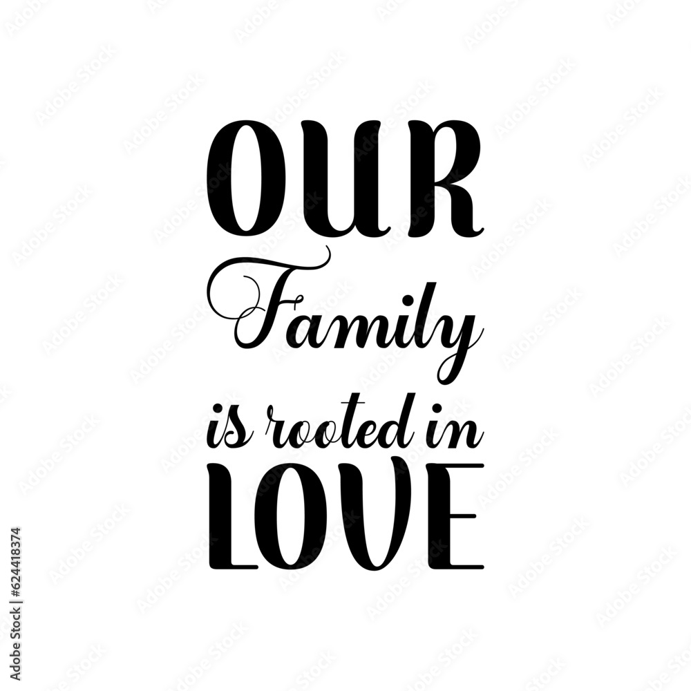 our family is rooted in love black lettering quote our family is rooted in love black lettering quote