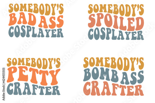 Somebody's badass cosplayer, Somebody's spoiled cosplayer, Somebody's petty crafter, Somebody's bomb ass crafter retro wavy SVG bundle T-shirt
